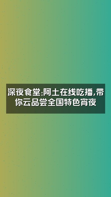 抖音阿土（梦姐ASMR视频封面：深夜食堂：阿土在线吃播，带你云品尝全国特色宵夜